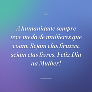 A humanidade sempre teve medo de mulheres que voam. Sejam elas bruxas, sejam elas livres. Feliz Dia da Mulher!