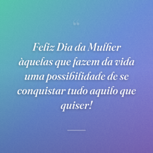 Feliz Dia da Mulher àquelas que fazem da vida uma possibilidade de se conquistar tudo aquilo que quiser!