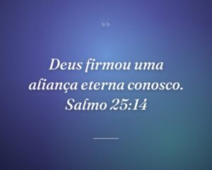 Deus firmou uma aliança eterna conosco. Salmo 25:14