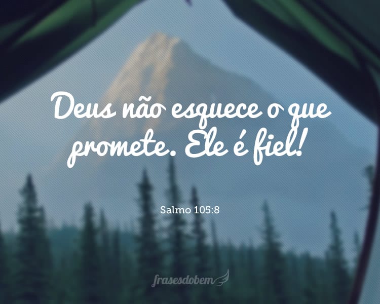 Deus não esquece o que promete. Ele é fiel! Salmo 105:8