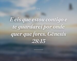 E eis que estou contigo e te guardarei por onde quer que fores. Gênesis 28:15