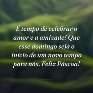 É tempo de celebrar o amor e a amizade! Que esse domingo seja o início de um novo tempo para nós. Feliz Páscoa!