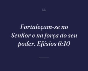 Fortaleçam-se no Senhor e na força do seu poder. Efésios 6:10