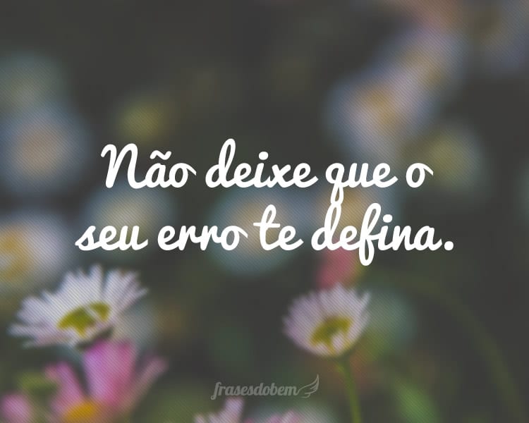 Não deixe que o seu erro te defina.