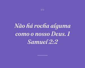 Não há rocha alguma como o nosso Deus. 1 Samuel 2:2