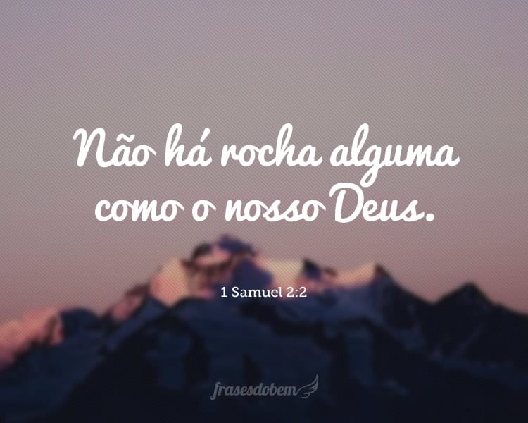 Não há rocha alguma como o nosso Deus. 1 Samuel 2:2