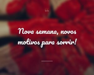Nova semana, novos motivos para sorrir!