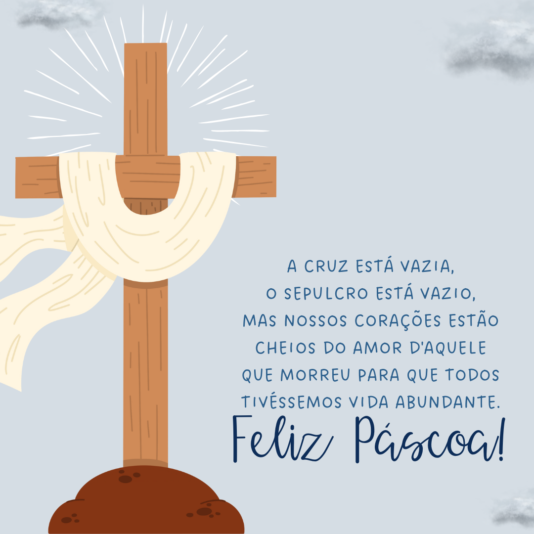 A cruz está vazia, o sepulcro está vazio, mas nossos corações estão cheios do amor d'Aquele que morreu para que todos tivéssemos vida abundante. Feliz Páscoa!