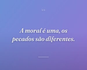 A moral é uma, os pecados são diferentes.