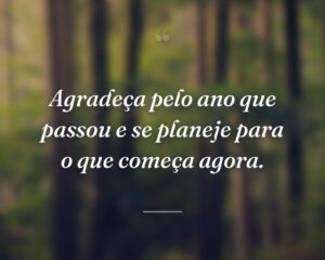 Agradeça pelo ano que passou e se planeje para o que começa agora.