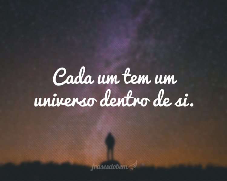 Cada um tem um universo dentro de si.