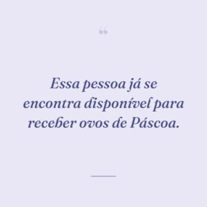 Essa pessoa já se encontra disponível para receber ovos de Páscoa.