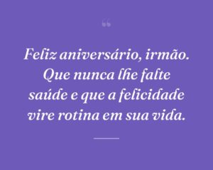Feliz aniversário, irmão. Que nunca lhe falte saúde e que a felicidade vire rotina em sua vida.