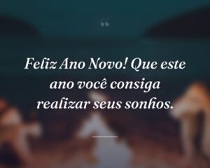 Feliz Ano Novo! Que este ano você consiga realizar seus sonhos.