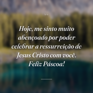 Hoje, me sinto muito abençoado por poder celebrar a ressurreição de Jesus Cristo com você. Feliz Páscoa!