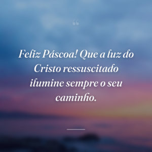 Feliz Páscoa! Que a luz do Cristo ressuscitado ilumine sempre o seu caminho.