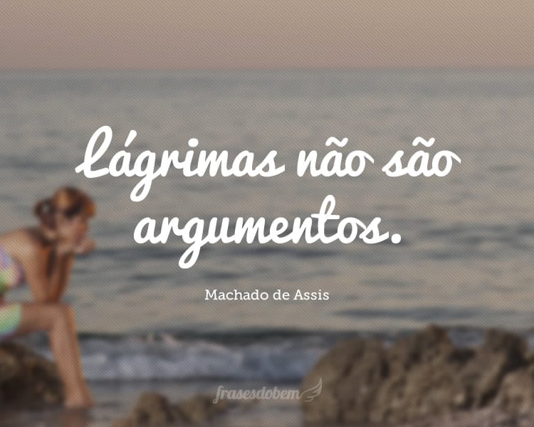 Lágrimas não são argumentos.