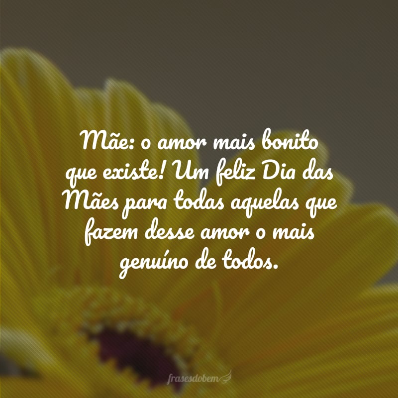 Mãe: o amor mais bonito que existe! Um feliz Dia das Mães para todas aquelas que fazem desse amor o mais genuíno de todos.