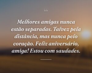 Melhores amigas nunca estão separadas. Talvez pela distância, mas nunca pelo coração. Feliz aniversário, amiga! Estou com saudades.