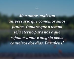 Meu amor, mais um aniversário que comemoramos juntos. Tomara que o tempo seja eterno para nós e que sejamos amor e alegria pelos canteiros dos dias. Parabéns!