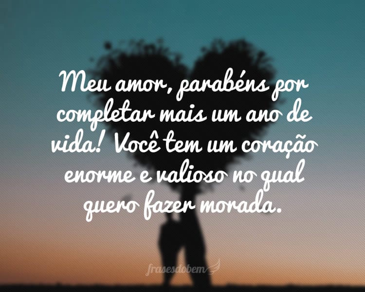 Meu amor, que grande dia é hoje. Parabéns por completar mais um ano de vida! Você é muito lindo e tem um coração enorme e valioso no qual quero fazer morada.