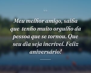 Meu melhor amigo, saiba que  tenho muito orgulho da pessoa que se tornou. Que seu dia seja incrível. Feliz aniversário!
