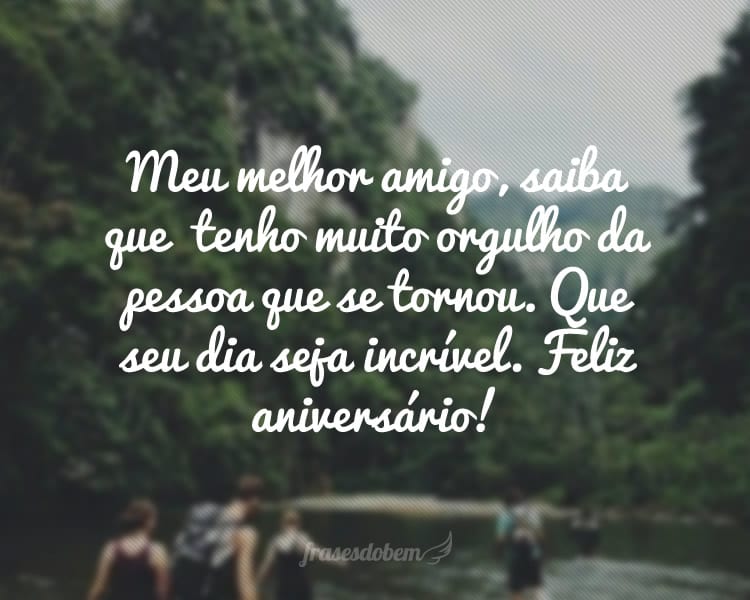 Meu melhor amigo, saiba que  tenho muito orgulho da pessoa que se tornou. Que seu dia seja incrível. Feliz aniversário!