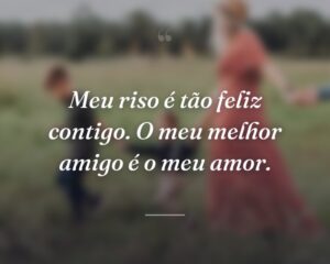 Meu riso é tão feliz contigo. O meu melhor amigo é o meu amor.