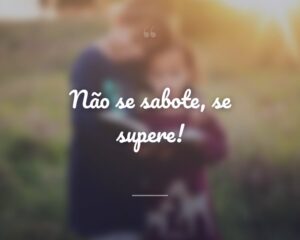 Não se sabote, se supere!