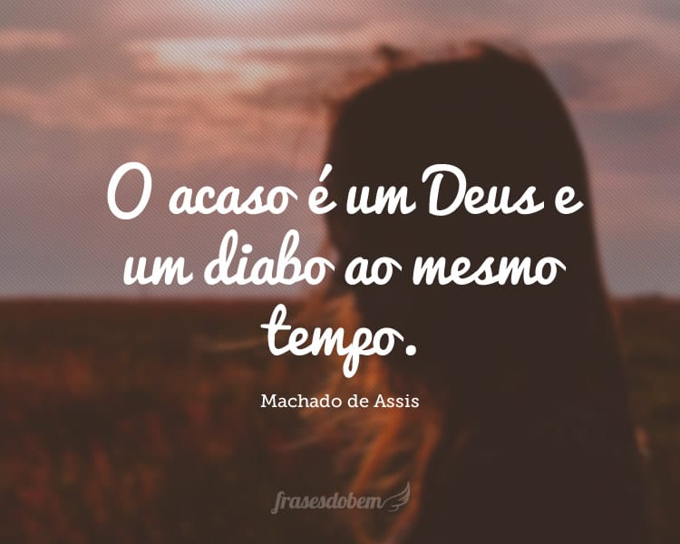 O acaso é um Deus e um diabo ao mesmo tempo.