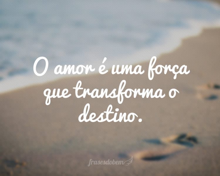 O amor é uma força que transforma o destino.