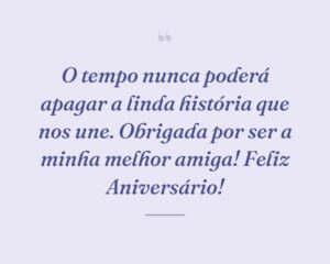 O tempo nunca poderá apagar a linda história que nos une. Obrigada por ser a minha melhor amiga! Feliz Aniversário!