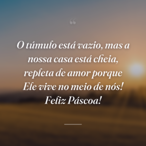 O túmulo está vazio, mas a nossa casa está cheia, repleta de amor porque Ele vive no meio de nós! Feliz Páscoa!