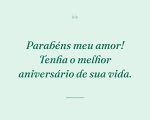 Parabéns meu amor! Tenha o melhor aniversário de sua vida.