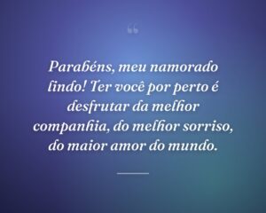 Parabéns, meu namorado lindo! Ter você por perto é desfrutar da melhor companhia, do melhor sorriso, do maior amor do mundo.