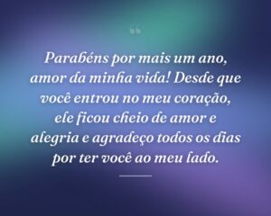 Parabéns por mais um ano, amor da minha vida! Desde que você entrou no meu coração, ele ficou cheio de amor e alegria e agradeço todos os dias por ter você ao meu lado.