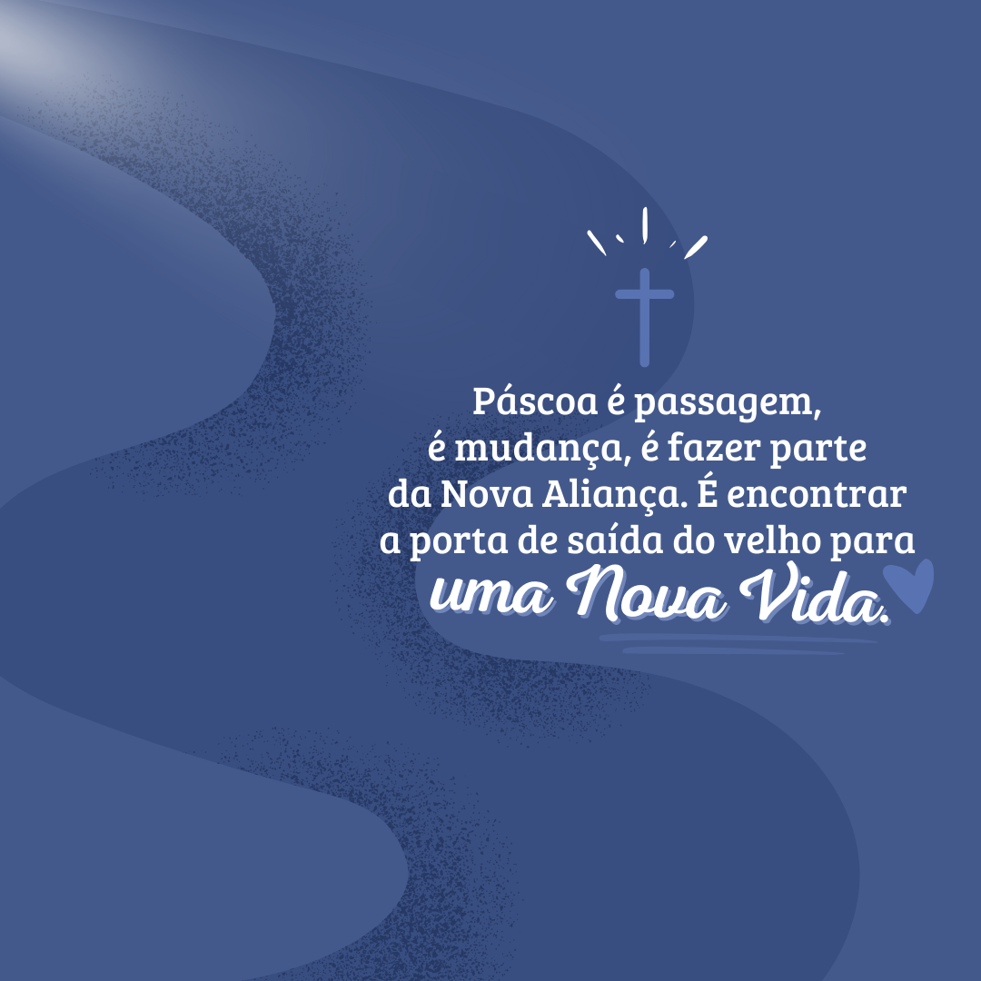 Páscoa é passagem, é mudança, é fazer parte da Nova Aliança. É encontrar a porta de saída do velho, para uma nova vida.