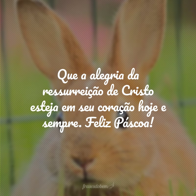 Que a alegria da ressurreição de Cristo esteja em seu coração hoje e sempre. Feliz Páscoa!