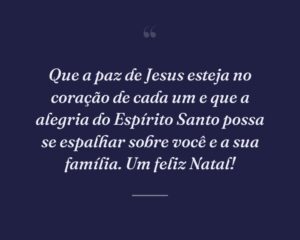 Que a paz de Jesus esteja no coração de cada um e que a alegria do Espírito Santo possa se espalhar sobre você e a sua família. Um feliz Natal!