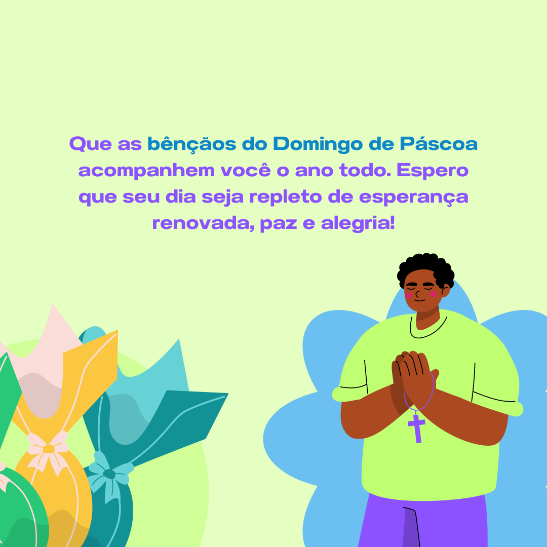 Que as bênçãos do Domingo de Páscoa acompanhem você o ano todo. Espero que seu dia seja repleto de esperança renovada, paz e alegria!