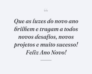 Que as luzes do novo ano brilhem e tragam a todos novos desafios, novos projetos e muito sucesso! Feliz Ano Novo!