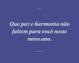 Que paz e harmonia não faltem para você neste novo ano.