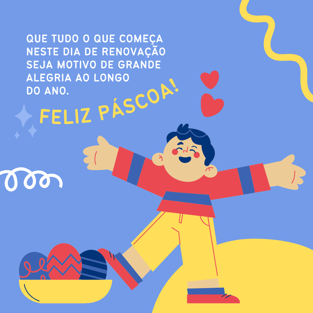 Que tudo o que começa neste dia de renovação seja motivo de grande alegria ao longo do ano. Feliz Páscoa!