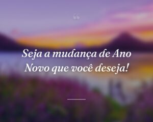 Seja a mudança de Ano Novo que você deseja!
