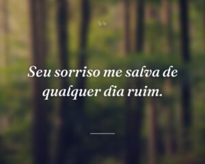 Seu sorriso me salva de qualquer dia ruim.