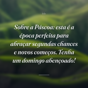 Sobre a Páscoa: esta é a época perfeita para abraçar segundas chances e novos começos. Tenha um domingo abençoado!