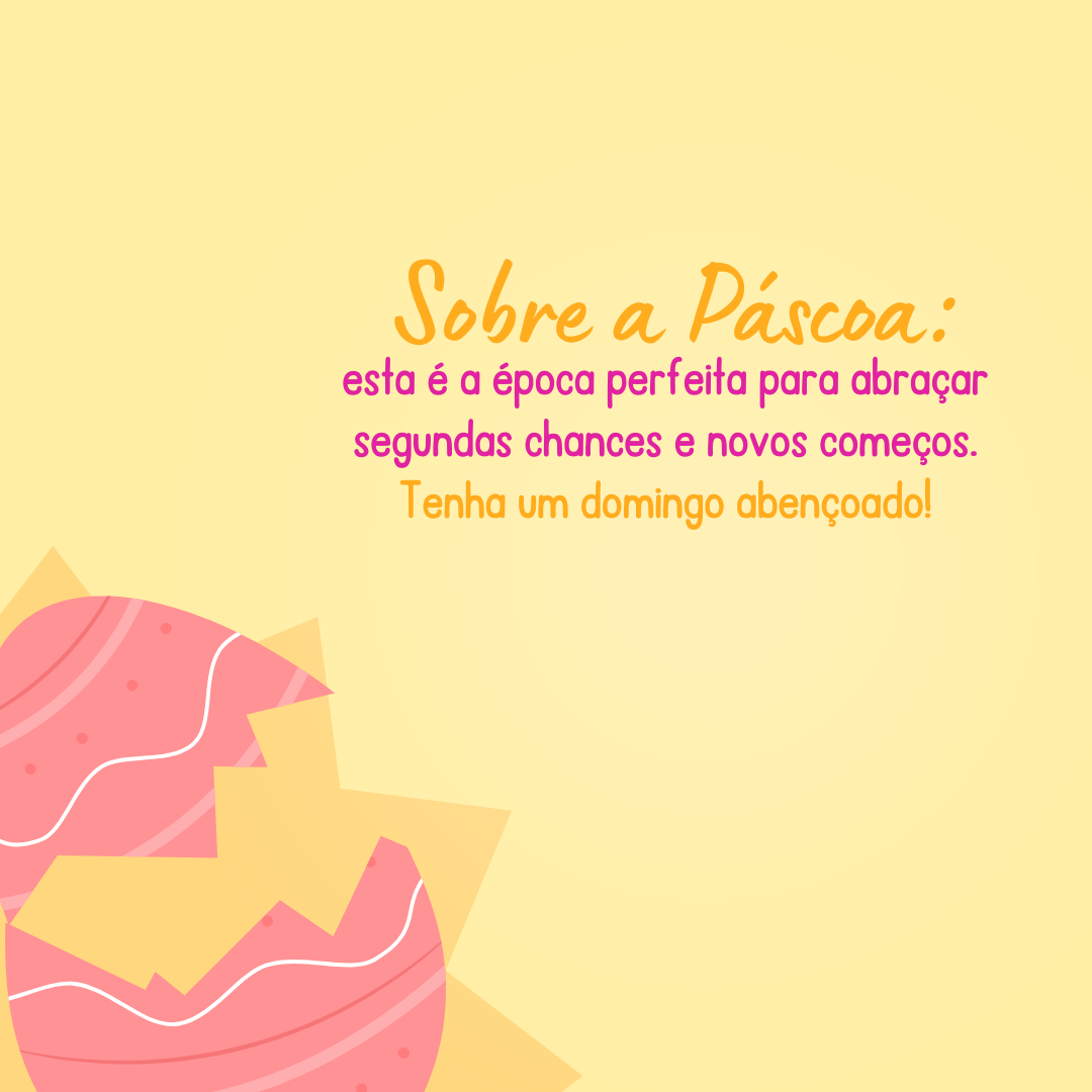 Sobre a Páscoa: esta é a época perfeita para abraçar segundas chances e novos começos. Tenha um domingo abençoado!