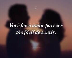 Você faz o amor parecer tão fácil de sentir.