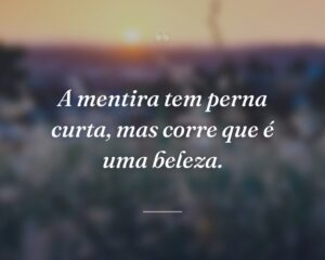 A mentira tem perna curta, mas corre que é uma beleza.