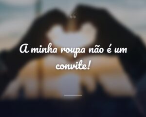 A minha roupa não é um convite!
